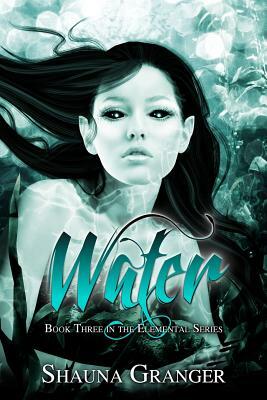 Water: Book Three in the Elemental Series by Shauna Granger
