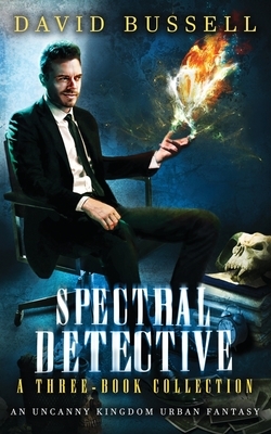 Spectral Detective: A Three-Book Collection: An Uncanny Kingdom Urban Fantasy by David Bussell, M. V. Stott