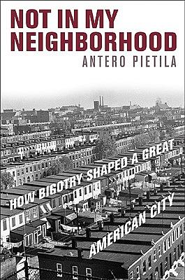 Not in My Neighborhood: How Bigotry Shaped a Great American City by Antero Pietila