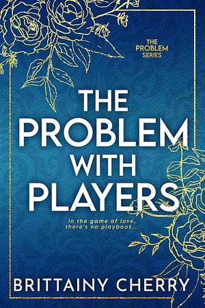 The Problem with Players by Brittainy C. Cherry