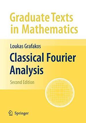 Classical Fourier Analysis by Loukas Grafakos