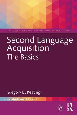 Second Language Acquisition: The Basics by Gregory D. Keating