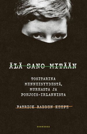 Älä sano mitään : tositarina menneisyydestä, murhasta ja Pohjois-Irlannista by Patrick Radden Keefe