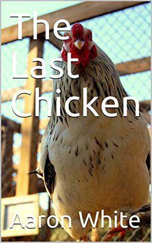 The Last Chicken by Aaron White