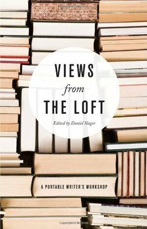 Views from the Loft: A Portable Writer's Workshop by Daniel Slager