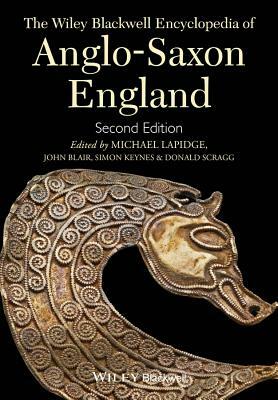 The Wiley Blackwell Encyclopedia of Anglo-Saxon England by Michael Lapidge, John Blair, Simon Keynes