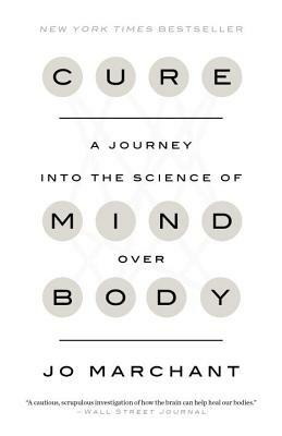 Cure: A Journey Into the Science of Mind Over Body by Jo Marchant
