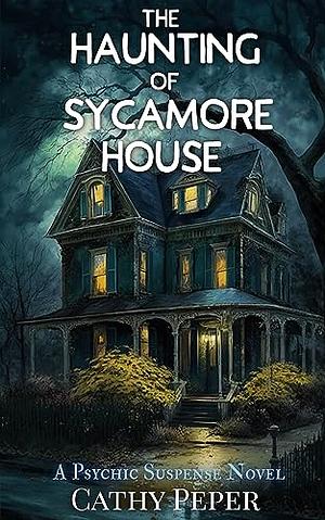 The Haunting of Sycamore House by Cathy Peper