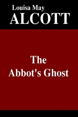 The Abbot's Ghost: or Maurice Treherne's Temptation by Louisa May Alcott