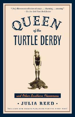 Queen of the Turtle Derby and Other Southern Phenomena: Includes New Essays Published for the First Time by Julia Reed
