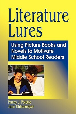 Literature Lures: Using Picture Books and Novels to Motivate Middle School Readers by Joan Ebbesmeyer, Nancy J. Polette