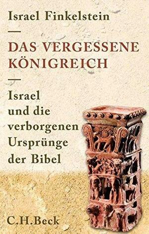 Das vergessene Königreich. Israel und die verborgenen Ursprünge der Bibel by Israel Finkelstein