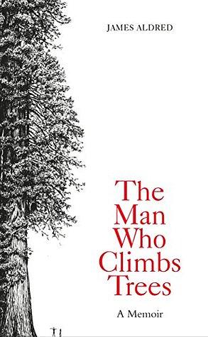 The Man Who Climbs Trees by James Aldred