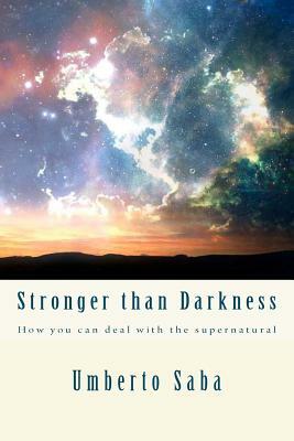 Stronger than Darkness: How you can deal with the supernatural by Umberto Saba