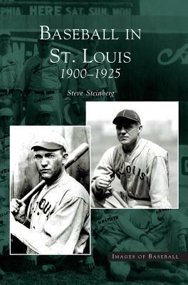 Baseball in St. Louis: 1900-1925 by Steve Steinberg