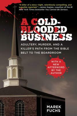 A Cold-Blooded Business: Adultery, Murder, and a Killer's Path from the Bible Belt to the Boardroom by Marek Fuchs