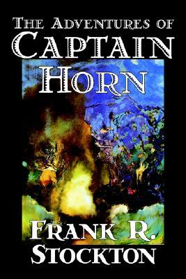 The Adventures of Captain Horn by Frank R. Stockton, Fiction, Classics, Action & Adventure by Frank R. Stockton