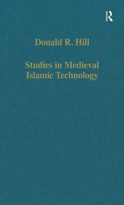 Studies in Medieval Islamic Technology: From Philo to Al-Jazari - From Alexandria to Diyar Bakr by Donald R. Hill