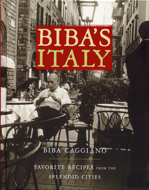 Biba's Italy: Favorite Recipes from the Splendid Cities by Biba Caggiano