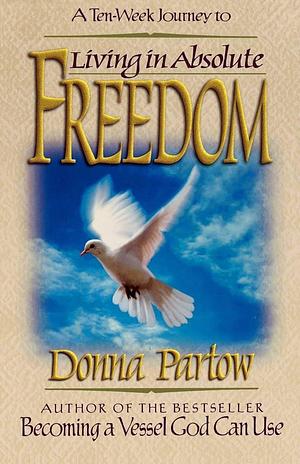 Living in Absolute Freedom by Donna Partow