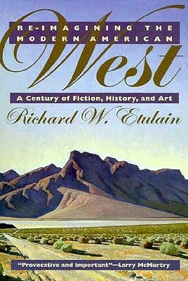 Reimagining the Modern American West: A Century of Fiction, History, and Art by Richard W. Etulain