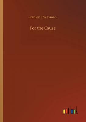 For the Cause by Stanley J. Weyman