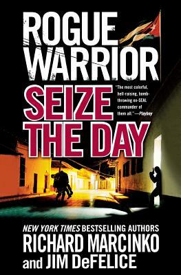 Rogue Warrior: Seize the Day by Richard Marcinko, Jim DeFelice