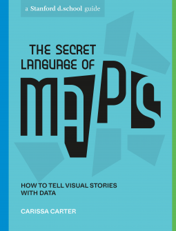 The Secret Language of Maps: How to Tell Visual Stories with Data by Carissa Carter