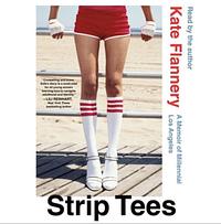 Strip Tees: A Memoir of Millenial Los Angeles by Kate Flannery