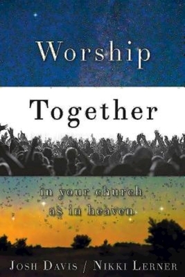 Worship Together in Your Church as in Heaven by Nikki Lerner, Josh Davis