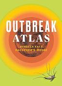 The Outbreak Atlas by Mackenzie S. Moore, Rebecca Katz