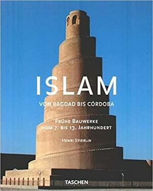 Islam: Early Architecture from Baghdad to Jerusalem and Cordoba by Henri Stierlin, Anne Stierlin