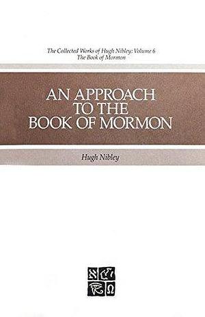 The Collected Works of Hugh Nibley, Vol. 6: An Approach to the Book of Mormon by Hugh Nibley, Hugh Nibley