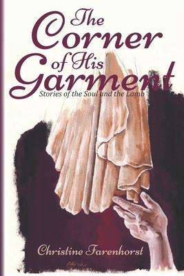 The Corner of His Garment: Stories of the Soul and the Lamb by Christine Farenhorst