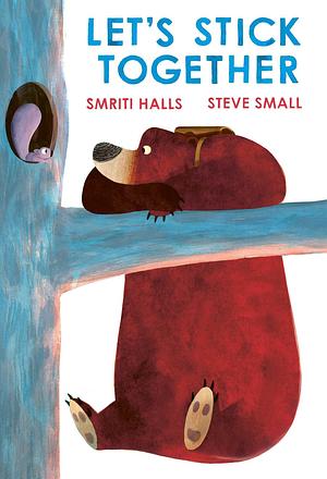 Let's Stick Together: An I'm Sticking With You Story by Steve Small, Smriti Prasadam-Halls, Smriti Prasadam-Halls