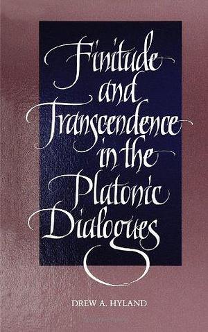 Finitude and Transcendence in the Platonic Dialogues by Drew A. Hyland