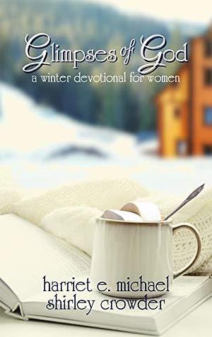 Glimpses of God a Winter Devotional for Women by Harriet E. Michael, Harriet E. Michael