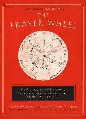The Prayer Wheel: A Daily Guide to Renewing Your Faith with a Rediscovered Spiritual Practice by Patton Dodd, David Van Biema, Jana Riess