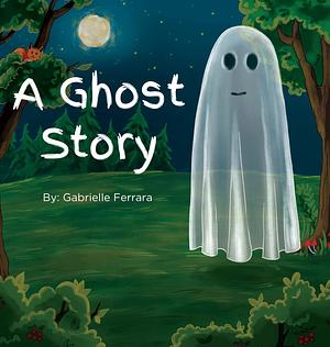 A Ghost Story by Gabrielle Ferrara