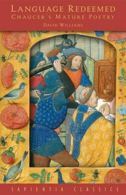 Language Redeemed: Chaucer's Mature Poetry by David Williams