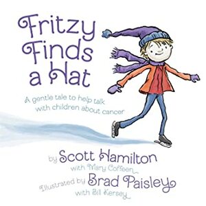 Fritzy Finds a Hat: A Gentle Tale to Help Talk with Children About Cancer by Scott Hamilton, Brad Paisley