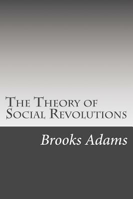 The Theory of Social Revolutions by Brooks Adams