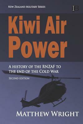 Kiwi Air Power: A history of the RNZAF to the end of the Cold War by Matthew Wright
