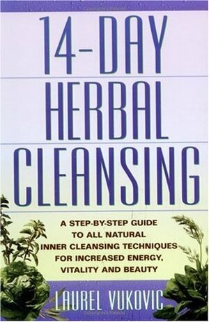 14 Day Herbal Cleansing: A Step-by-Step Guide to All Natural Inner Cleansing Techniques for Increased Energy, Vitality and Beauty by Laurel Vukovic