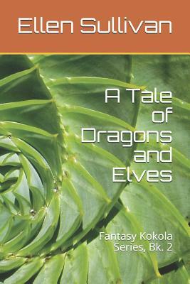A Tale of Dragons and Elves: Fantasy Kokola Series, Bk. 2 by Ellen Sullivan
