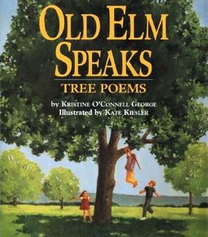 Old Elm Speaks: Tree Poems by Kristine O'Connell George, Kate Kiesler