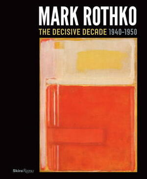 Mark Rothko: The Decisive Decade: 1940-1950 by Bradford R. Collins, David Anfam, Harry Cooper, Todd Herman, Christopher Rothko