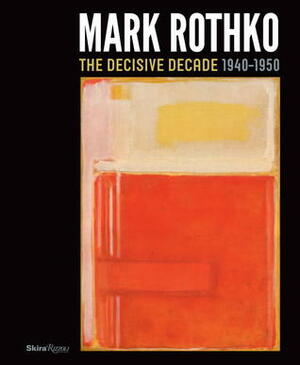 Mark Rothko: The Decisive Decade: 1940-1950 by Todd Herman, Bradford R. Collins, Christopher Rothko, Harry Cooper, David Anfam