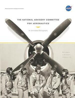 The National Advisory Committee for Aeronautics: An Annotated Bibliography by Alice R. Buchalter, Patrick M. Miller