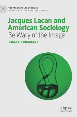 Jacques Lacan and American Sociology: Be Wary of the Image by Duane Rousselle